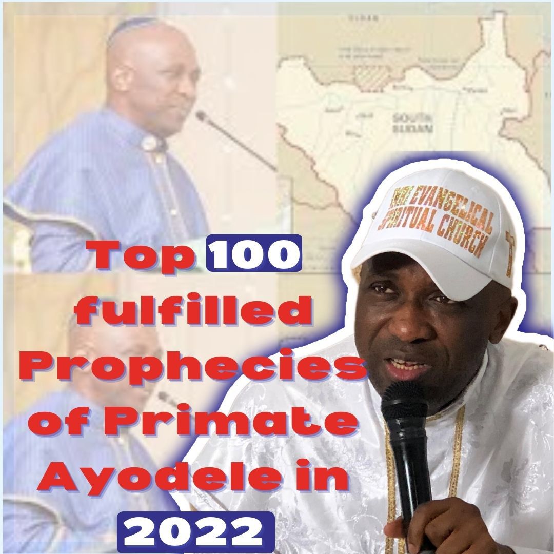 BEHOLD 100 FULFILLED PROPHECIES OF PRIMATE AYODELE IN 2022