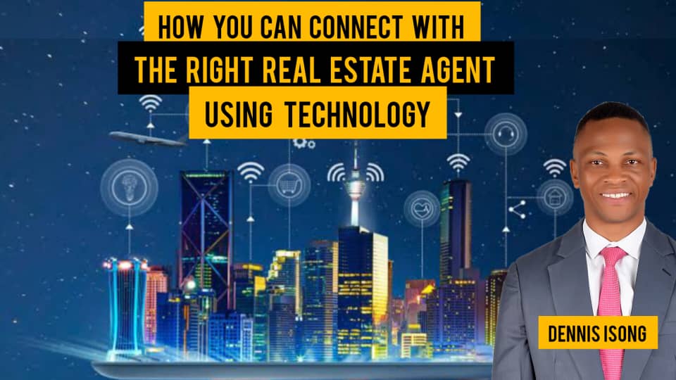 HOW YOU CAN CONNECT WITH THE RIGHT REAL ESTATE AGENT USING TECHNOLOGY By Dennis Isong 
