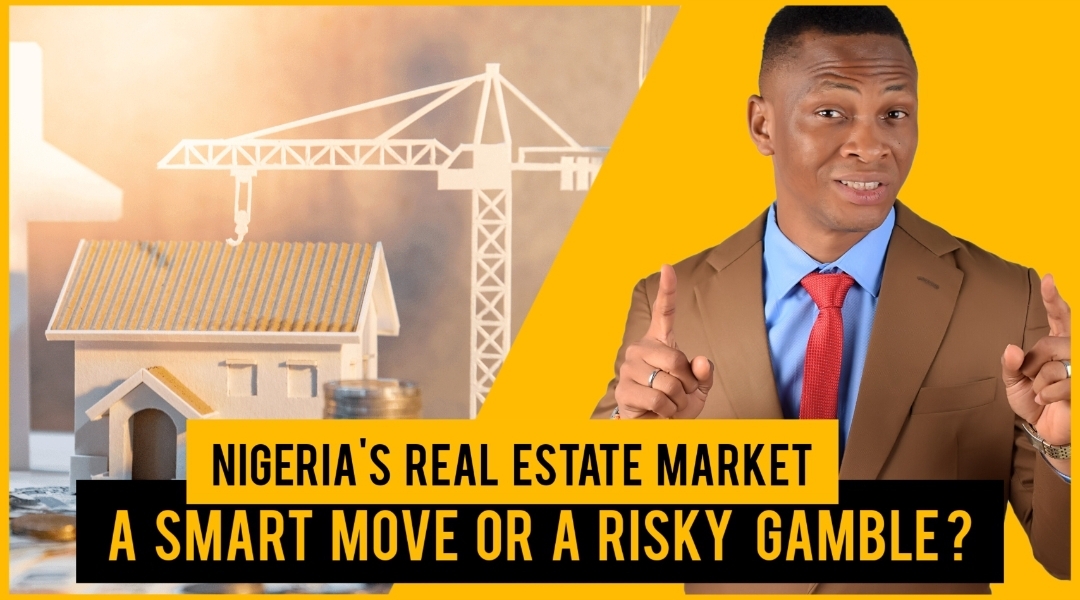 NIGERIA'S REAL ESTATE MARKET: A SMART MOVE OR A RISKY GAMBLE FOR INVESTORS? BY Dennis Isong